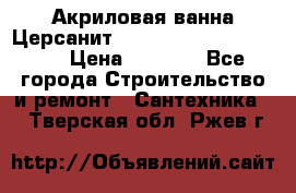 Акриловая ванна Церсанит Mito Red 170 x 70 x 39 › Цена ­ 4 550 - Все города Строительство и ремонт » Сантехника   . Тверская обл.,Ржев г.